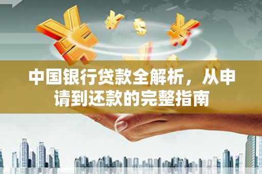 旬阳中国银行贷款全解析，从申请到还款的完整指南