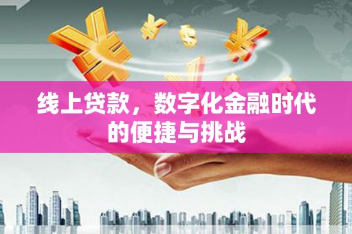 旬阳线上贷款，数字化金融时代的便捷与挑战