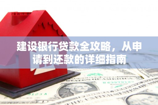 旬阳建设银行贷款全攻略，从申请到还款的详细指南