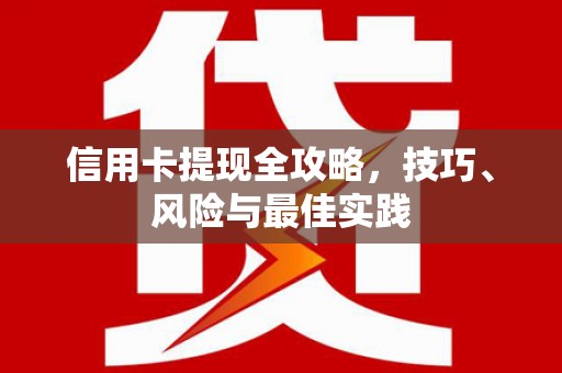 旬阳信用卡提现全攻略，技巧、风险与最佳实践