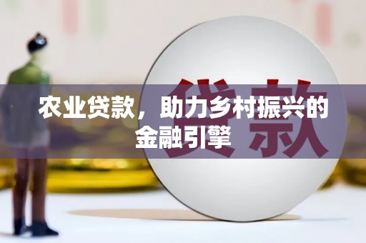 旬阳农业贷款，助力乡村振兴的金融引擎