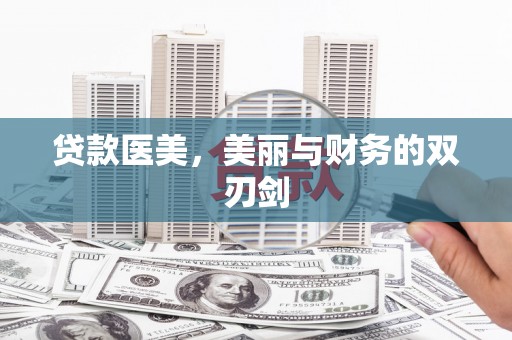 旬阳贷款医美，美丽与财务的双刃剑