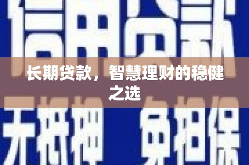旬阳长期贷款，智慧理财的稳健之选