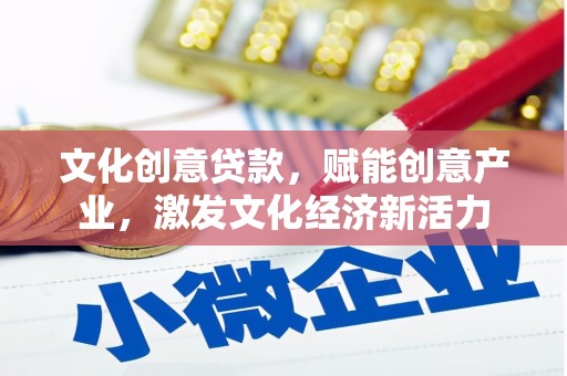 旬阳文化创意贷款，赋能创意产业，激发文化经济新活力