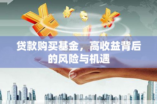 旬阳贷款购买基金，高收益背后的风险与机遇