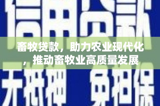 旬阳畜牧贷款，助力农业现代化，推动畜牧业高质量发展