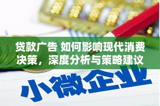 旬阳贷款广告 如何影响现代消费决策，深度分析与策略建议