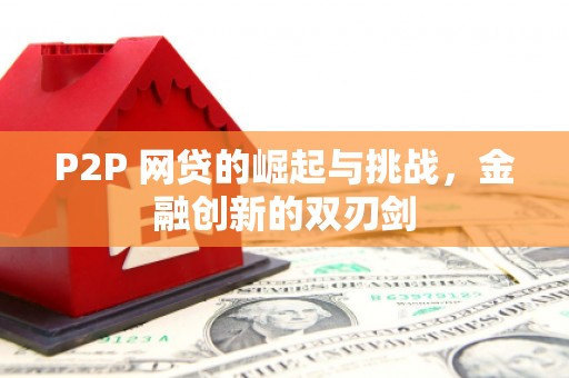 旬阳P2P 网贷的崛起与挑战，金融创新的双刃剑
