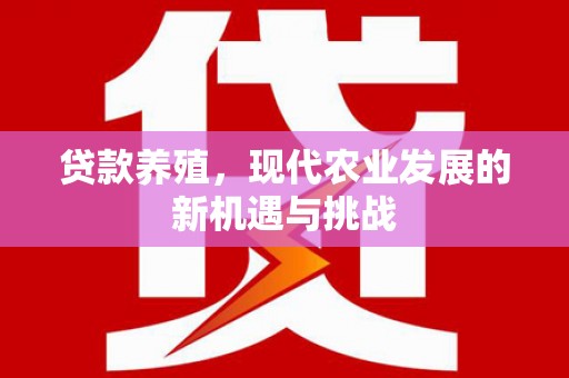 旬阳贷款养殖，现代农业发展的新机遇与挑战