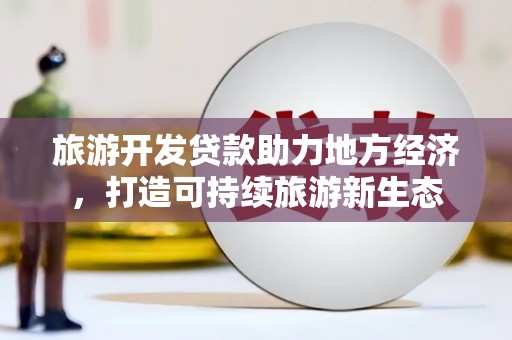 旬阳旅游开发贷款助力地方经济，打造可持续旅游新生态