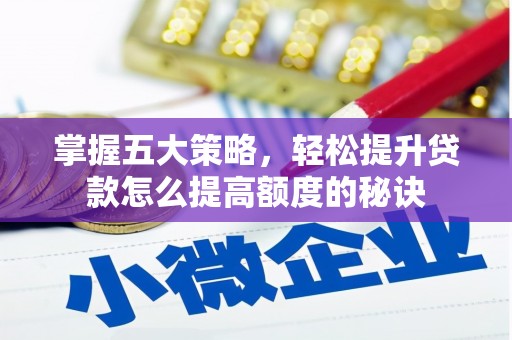 旬阳掌握五大策略，轻松提升贷款怎么提高额度的秘诀