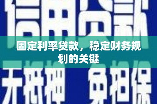 旬阳固定利率贷款，稳定财务规划的关键