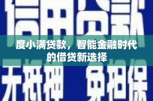 旬阳度小满贷款，智能金融时代的借贷新选择