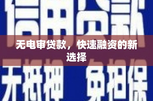 旬阳无电审贷款，快速融资的新选择