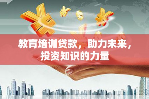 旬阳教育培训贷款，助力未来，投资知识的力量
