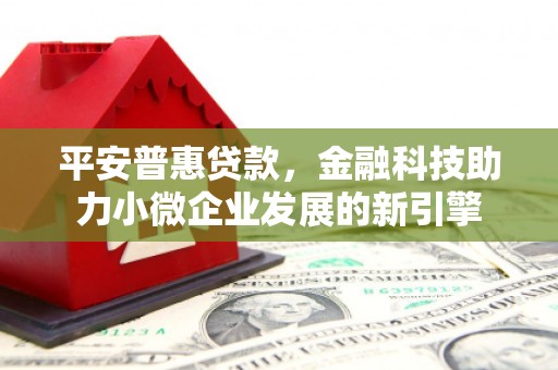 旬阳平安普惠贷款，金融科技助力小微企业发展的新引擎