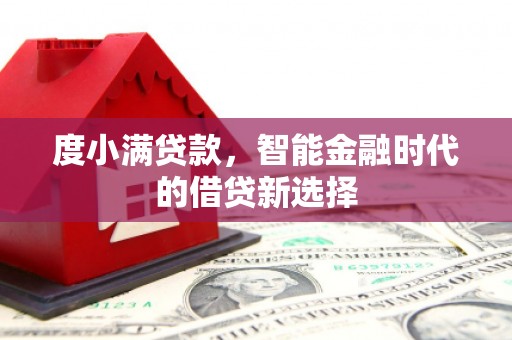 旬阳度小满贷款，智能金融时代的借贷新选择