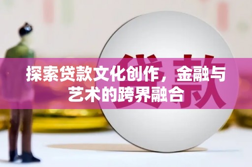 旬阳探索贷款文化创作，金融与艺术的跨界融合