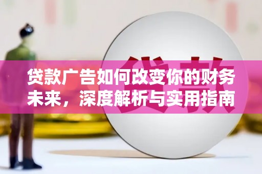 旬阳贷款广告如何改变你的财务未来，深度解析与实用指南