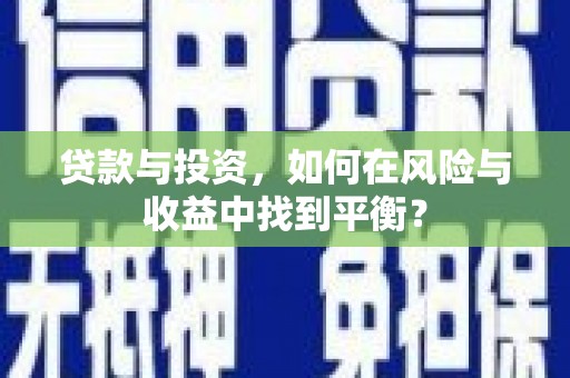 旬阳贷款与投资，如何在风险与收益中找到平衡？