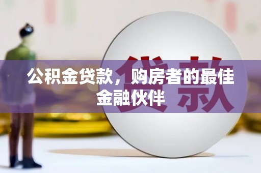 旬阳公积金贷款，购房者的最佳金融伙伴
