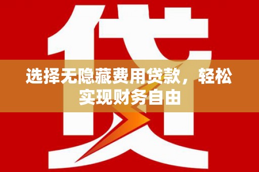 旬阳选择无隐藏费用贷款，轻松实现财务自由