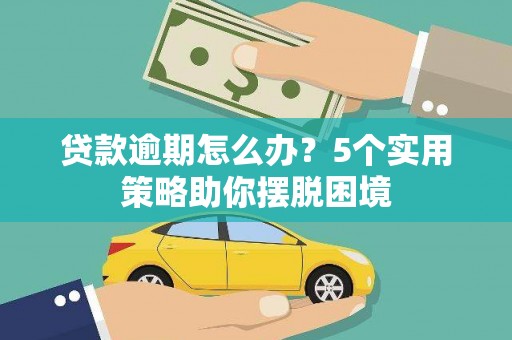 旬阳贷款逾期怎么办？5个实用策略助你摆脱困境