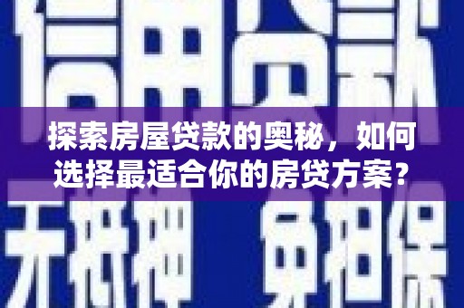 旬阳探索房屋贷款的奥秘，如何选择最适合你的房贷方案？