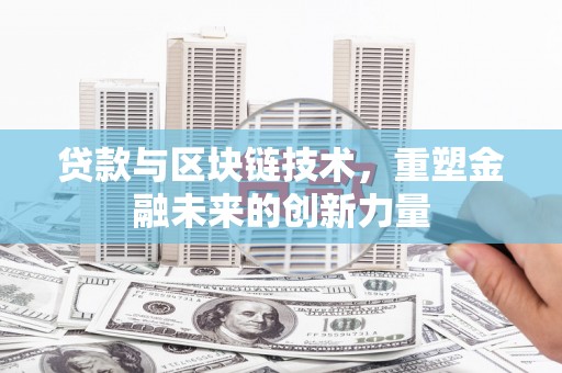 旬阳贷款与区块链技术，重塑金融未来的创新力量