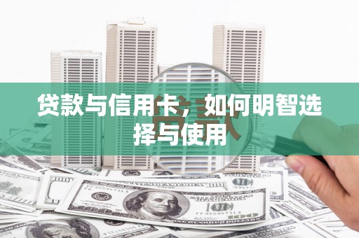 旬阳贷款与信用卡，如何明智选择与使用