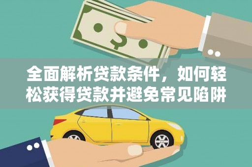 旬阳全面解析贷款条件，如何轻松获得贷款并避免常见陷阱