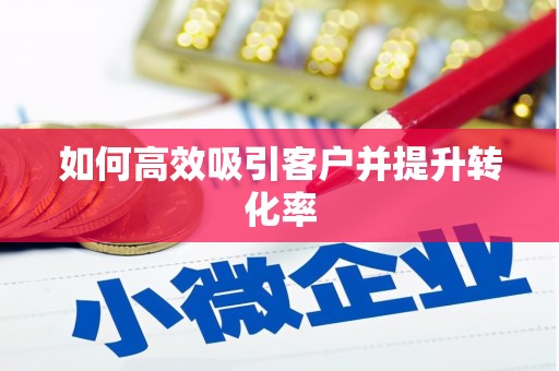 旬阳如何高效吸引客户并提升转化率