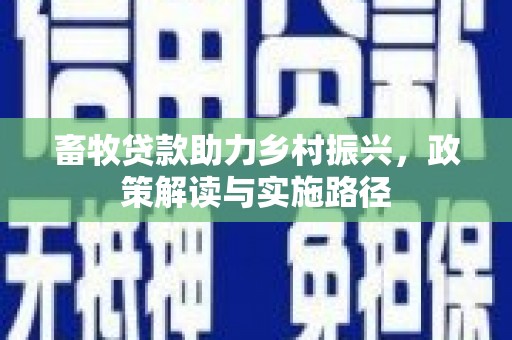 旬阳畜牧贷款助力乡村振兴，政策解读与实施路径