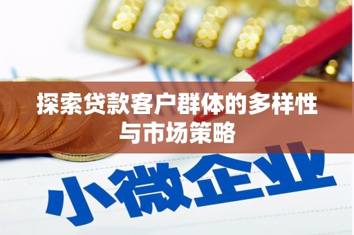 旬阳探索贷款客户群体的多样性与市场策略