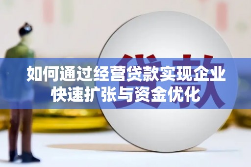 旬阳如何通过经营贷款实现企业快速扩张与资金优化