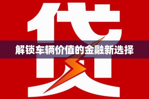 旬阳解锁车辆价值的金融新选择