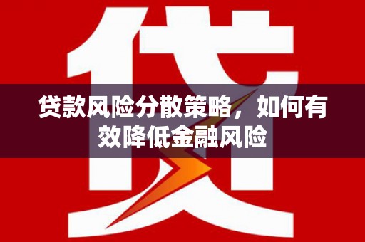 旬阳贷款风险分散策略，如何有效降低金融风险