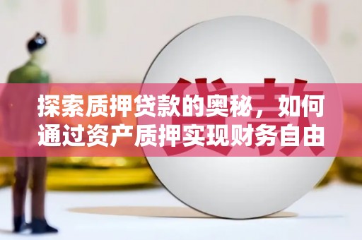 旬阳探索质押贷款的奥秘，如何通过资产质押实现财务自由