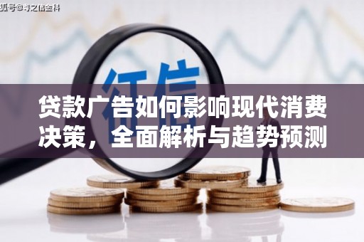 旬阳贷款广告如何影响现代消费决策，全面解析与趋势预测