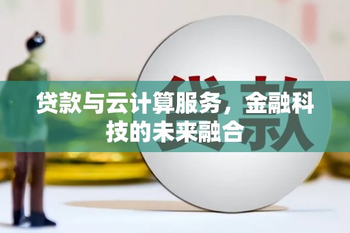 旬阳贷款与云计算服务，金融科技的未来融合