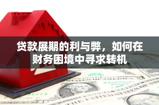旬阳贷款展期的利与弊，如何在财务困境中寻求转机