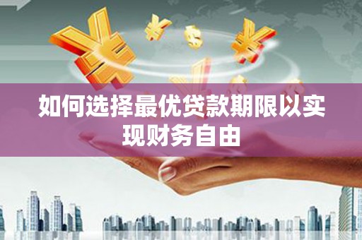 旬阳如何选择最优贷款期限以实现财务自由