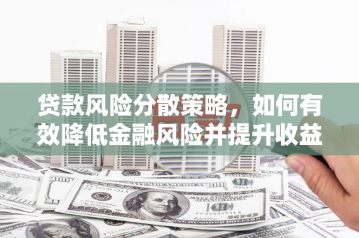 旬阳贷款风险分散策略，如何有效降低金融风险并提升收益