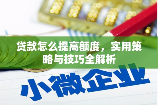 旬阳贷款怎么提高额度，实用策略与技巧全解析