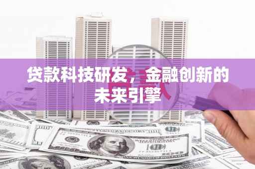 旬阳贷款科技研发，金融创新的未来引擎