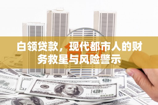 旬阳白领贷款，现代都市人的财务救星与风险警示