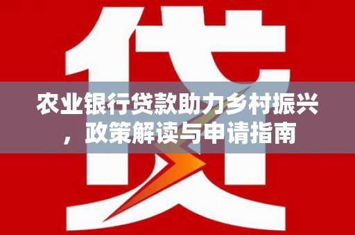 旬阳农业银行贷款助力乡村振兴，政策解读与申请指南
