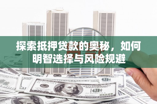 旬阳探索抵押贷款的奥秘，如何明智选择与风险规避