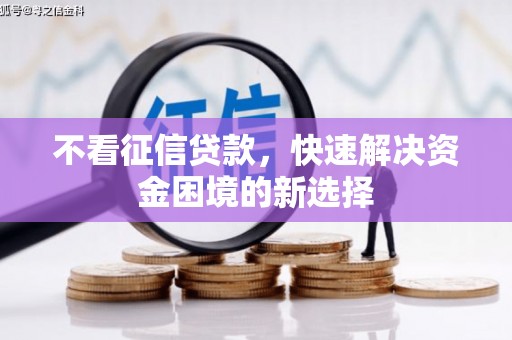 旬阳不看征信贷款，快速解决资金困境的新选择