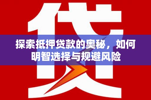 旬阳探索抵押贷款的奥秘，如何明智选择与规避风险